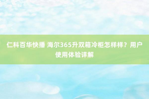 仁科百华快播 海尔365升双箱冷柜怎样样？用户使用体验详解