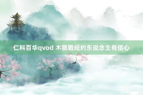 仁科百华qvod 木狼戰紐約东说念主有信心