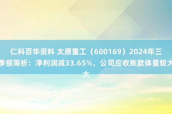 仁科百华资料 太原重工（600169）2024年三季报简析：净利润减33.65%，公司应收账款体量较大