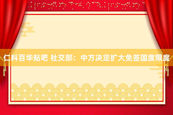 仁科百华贴吧 社交部：中方决定扩大免签国度限度