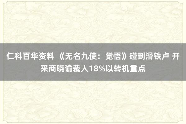 仁科百华资料 《无名九使：觉悟》碰到滑铁卢 开采商晓谕裁人18%以转机重点