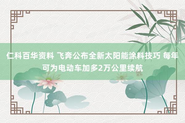 仁科百华资料 飞奔公布全新太阳能涂料技巧 每年可为电动车加多2万公里续航