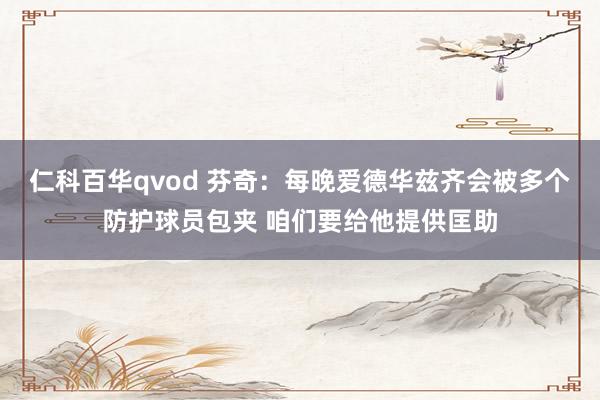 仁科百华qvod 芬奇：每晚爱德华兹齐会被多个防护球员包夹 咱们要给他提供匡助