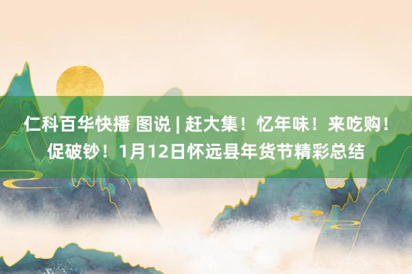 仁科百华快播 图说 | 赶大集！忆年味！来吃购！促破钞！1月12日怀远县年货节精彩总结